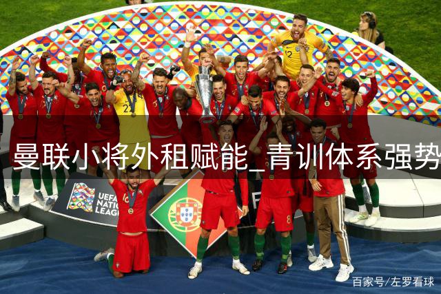 曼联小将外租赋能 青训体系强势洗牌重组